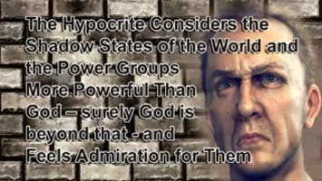 The Hypocrite Considers the Shadow States of the World and the Power Groups More Powerful Than God – surely God is beyond that - and Feels Admiration for Them