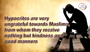 Hypocrites are very ungrateful towards Muslims, from whom they receive nothing but kindness and good manners