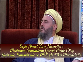 Şeyh Ahmet Yasin Hazretleri: Müslüman Cemaatlerin Görevi Birlik Olup Ateizmle, Komünizmle ve PKK'yla Fikri Mücadeledir