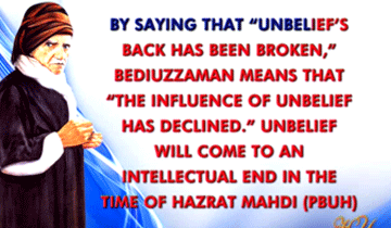 By saying that ''unbelief's back has been broken,'' Bediuzzaman means that ''the influence of unbelief has declined.'' Unbelief will come to an intellectual end in the time of Hazrat Mahdi (pbuh)