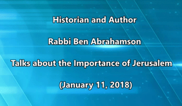 Historian and Author Rabbi Ben Abrahamson Talks about the Importance of Jerusalem  (January 11, 2018)