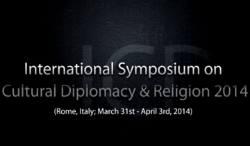 International Symposium on  Cultural Diplomacy & Religion (Rome, Italy, March 31st - April 3rd, 2014)