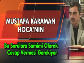 Mustafa Karaman Hoca'nın bu sorulara samimi olarak cevap vermesi gerekiyor