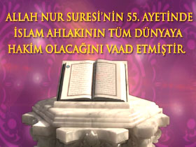 Allah Nur Suresi'nin 55. ayetinde İslam ahlakının tüm dünyaya hakim olacağını vaad etmiştir