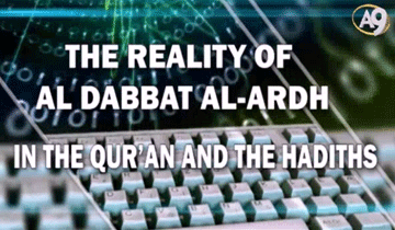 The reality of al Dabbat al-Ardh in the Qur’an and the hadiths