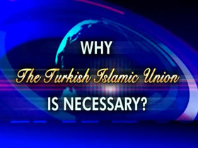 Why Turkish Islamic Union is Necessary?