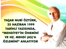 Yaşar Nuri Öztürk, 25 Haziran 1999 tarihli yazısında, “Mehdiyet’in önemini ve Hz. Mehdi (as)’a özlemini” anlatıyor