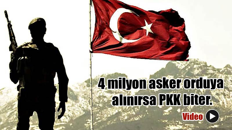 4 milyon asker orduya alınırsa PKK biter.