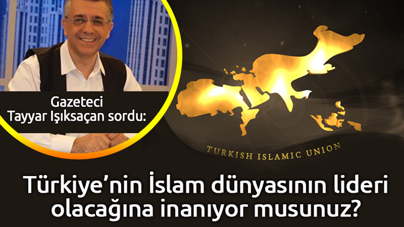 Gazeteci Tayyar Işıksaçan sordu: Türkiye’nin İslam