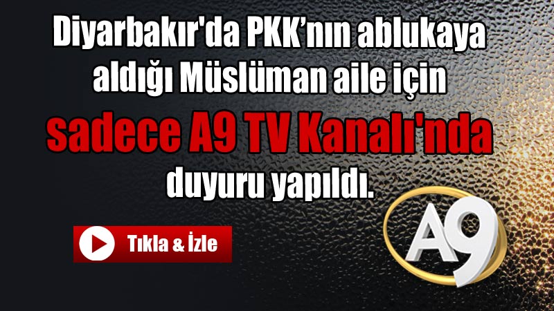 Diyarbakır'da PKK’nın ablukaya aldığı Müslüman aile için sadece A9 TV Kanalı'nda duyuru yapıldı.