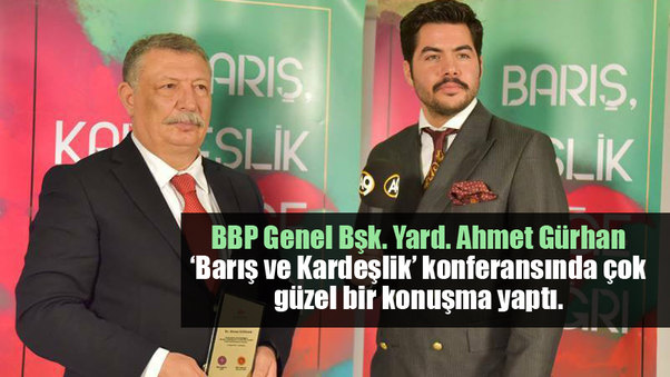 BBP Genel Bşk. Yard. Ahmet Gürhan ‘Barış ve Kardeşlik’ konferansında çok güzel bir konuşma yaptı.