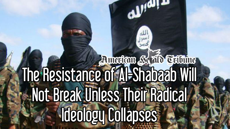 The Resistance of Al-Shabaab Will Not Break Unless Their Radical Ideology Collapses