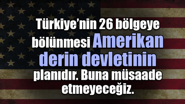 Türkiye’nin 26 bölgeye bölünmesi Amerikan derin de