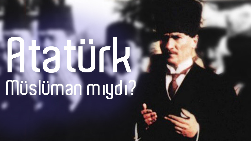 Atatürk Müslüman mıydı?