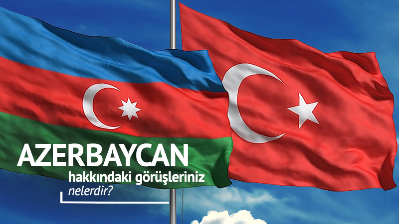 Azerbaycan hakkında görüşleriniz nedir?