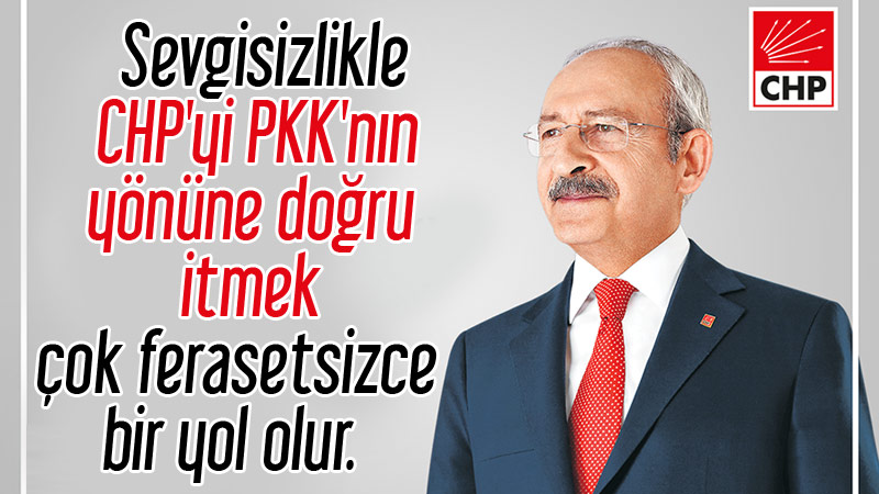 Sevgisizlikle CHP'yi PKK'nın yönüne doğru itmek ço