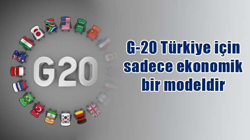 G-20 Türkiye için sadece ekonomik bir modeldir