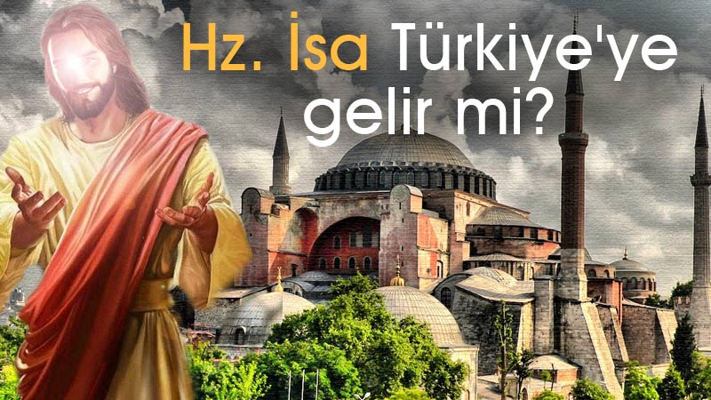 Hz. İsa Türkiye'ye gelir mi?