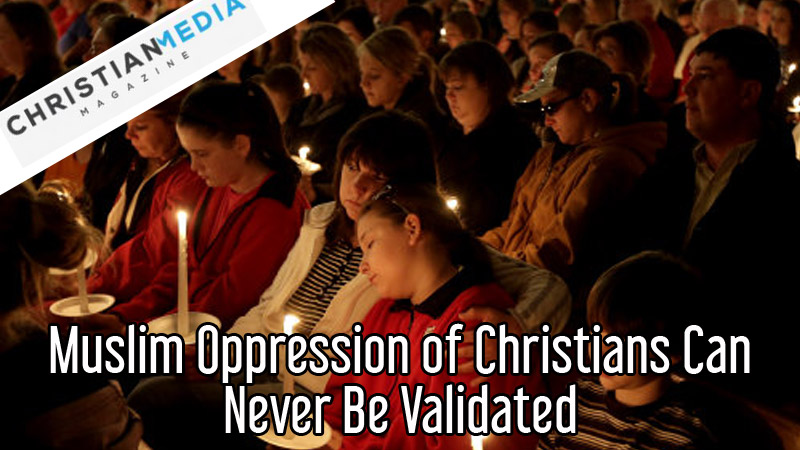 Muslim Oppression of Christians Can Never Be Valid