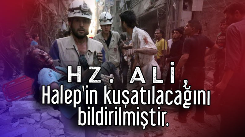 Hz. Ali (as) ahir zamanda, Hz. Mehdi (as) devrinde Halep'in kuşatılacağı bildirilmiştir.