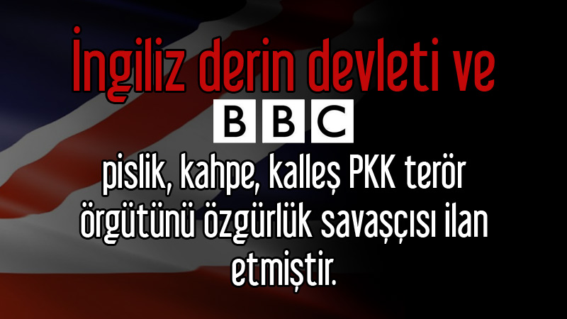 İngiliz derin devleti ve BBC pislik, kahpe, kalleş PKK terör örgütünü özgürlük savaşçısı ilan etmiştir.