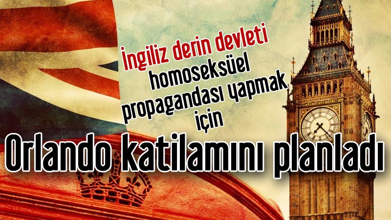 İngiliz derin devleti homoseksüel propagandası yapmak için Orlando katilamını planladı.