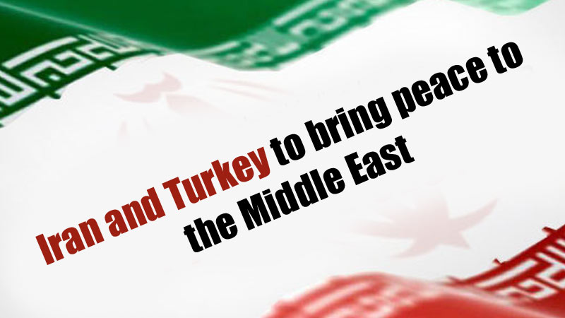 Iran and Turkey to bring peace to the Middle East