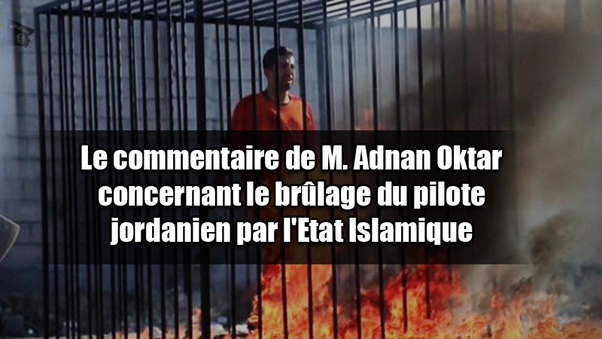  Le commentaire de M. Adnan Oktar concernant le brûlage du pilote jordanien par l'Etat Islamique