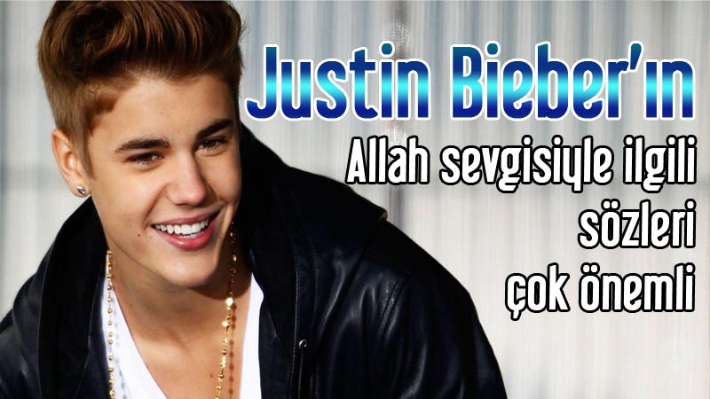 Justin Bieber’in Allah sevgisiyle ilgili sözleri çok önemli