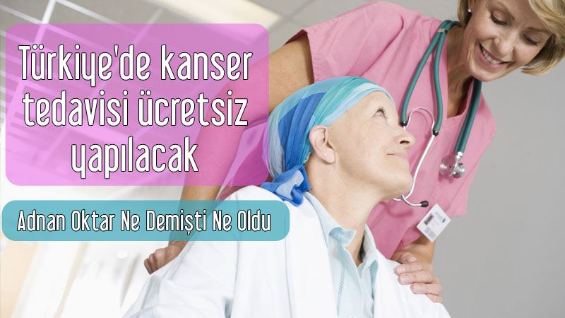 Türkiye'de kanser tedavisi ücretsiz yapılacak