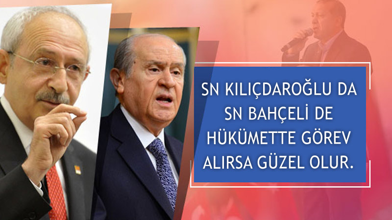 Sn Kılıçdaroğlu da Sn Bahçeli de hükümette görev alırsa güzel olur.