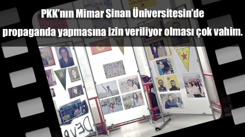 PKK’nın Mimar Sinan Üniversitesin’de propaganda yapmasına izin veriliyor olması çok vahim.