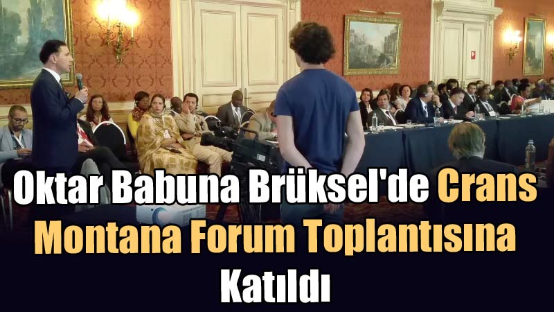 Oktar Babuna Brüksel'de Crans Montana Forum Toplan