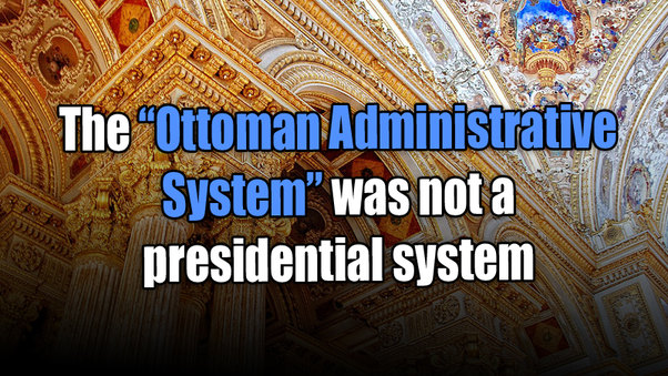 The “Ottoman Administrative System” was not a presidential system