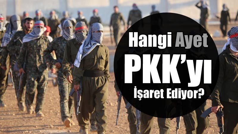 'Onlar burada çeşitli partilerden olma bozguna uğratılmış ordudurlar’ ayeti PKK’yı işaret etmektedir. 