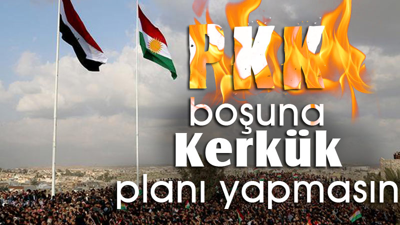 PKK boşuna Kerkük planı yapmasın.