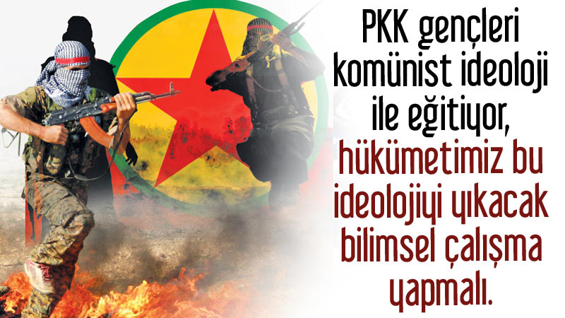 PKK gençleri komünist ideoloji ile eğitiyor, hükümetimiz bu ideoloji yıkacak bilimsel çalışma yapılmalı.