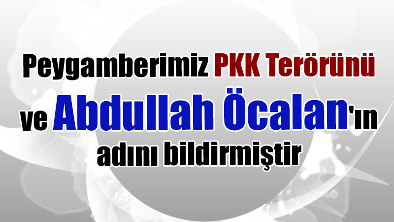 Peygamberimiz PKK Terörünü ve Abdullah Öcalan'ın adını bildirmiştir
