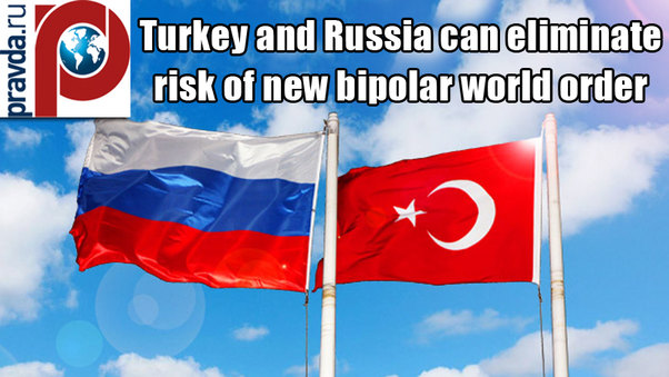 Turkey and Russia can eliminate risk of new bipolar world order