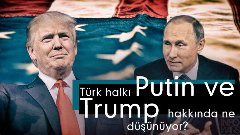 Türk halkı Putin ve Trump hakkında ne düşünüyor?