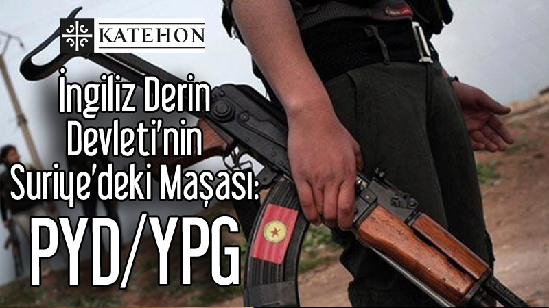 İngiliz Derin Devleti’nin Suriye’deki Maşası: PYD/YPG