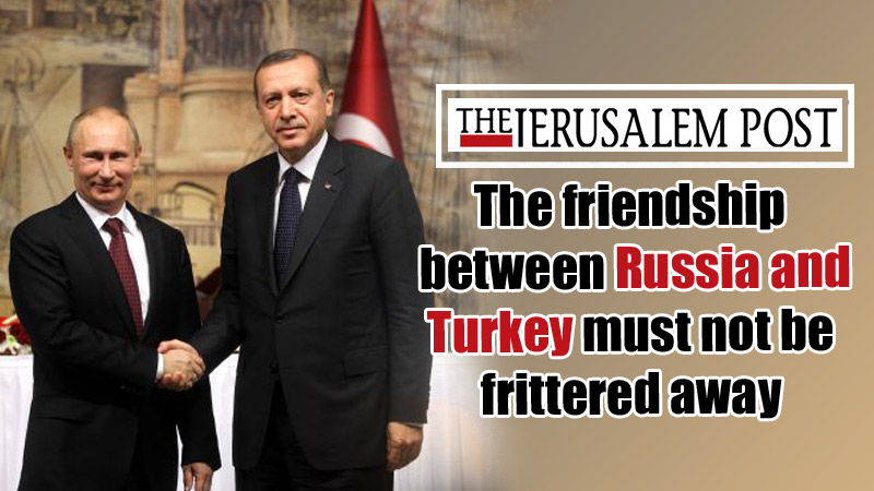 The friendship between Russia and Turkey must not be frittered away