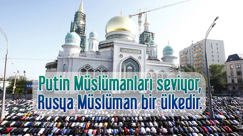 Putin Müslümanları seviyor, Rusya Müslüman bir ülk
