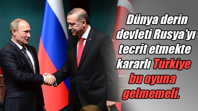 Dünya derin devleti Rusya’yı tecrit etmekte kararlı Türkiye bu oyuna gelmemeli.