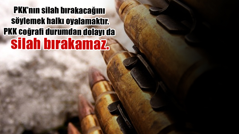 PKK’nın silah bırakacağını söyleyerek halkı oyalamaktır. PKK coğrafi durumdan dolayı da silah bırakamaz.