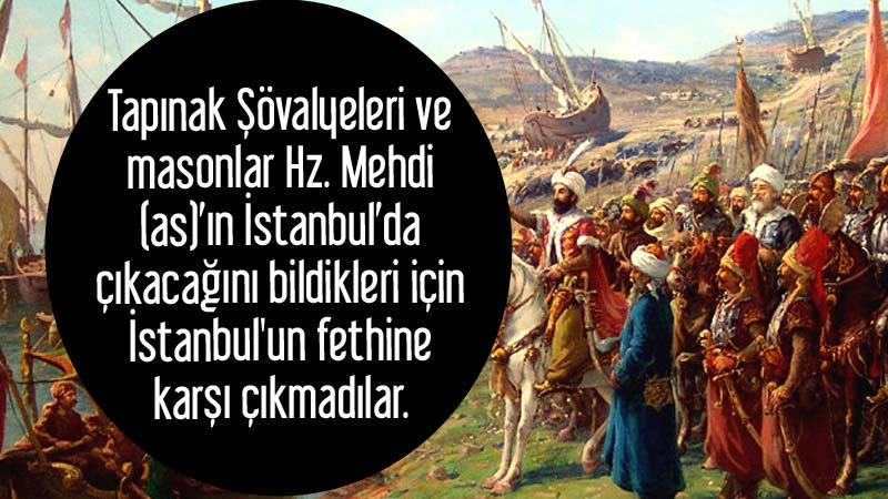 Tapınak Şövalyeleri ve masonlar Hz. Mehdi (as)’ın İstanbul’da çıkacağını bildikleri için İstanbul'un fethine karşı çıkmadılar.