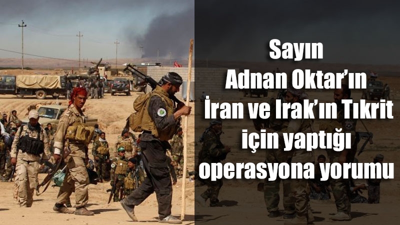 Adnan Oktar’ın İran ve Irak’ın Tıkrit için yaptığı operasyona yorumu