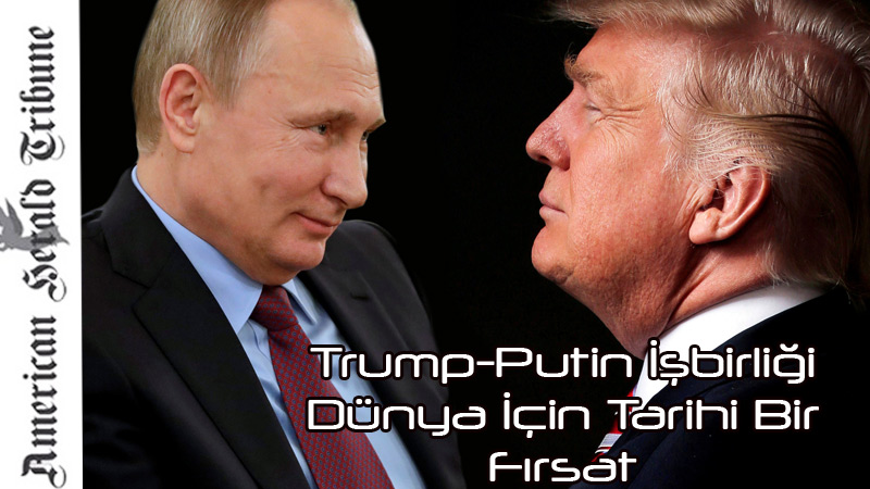 Trump-Putin İşbirliği Dünya İçin Tarihi Bir Fırsat