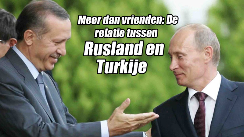 Meer dan vrienden: De relatie tussen Rusland en Turkije