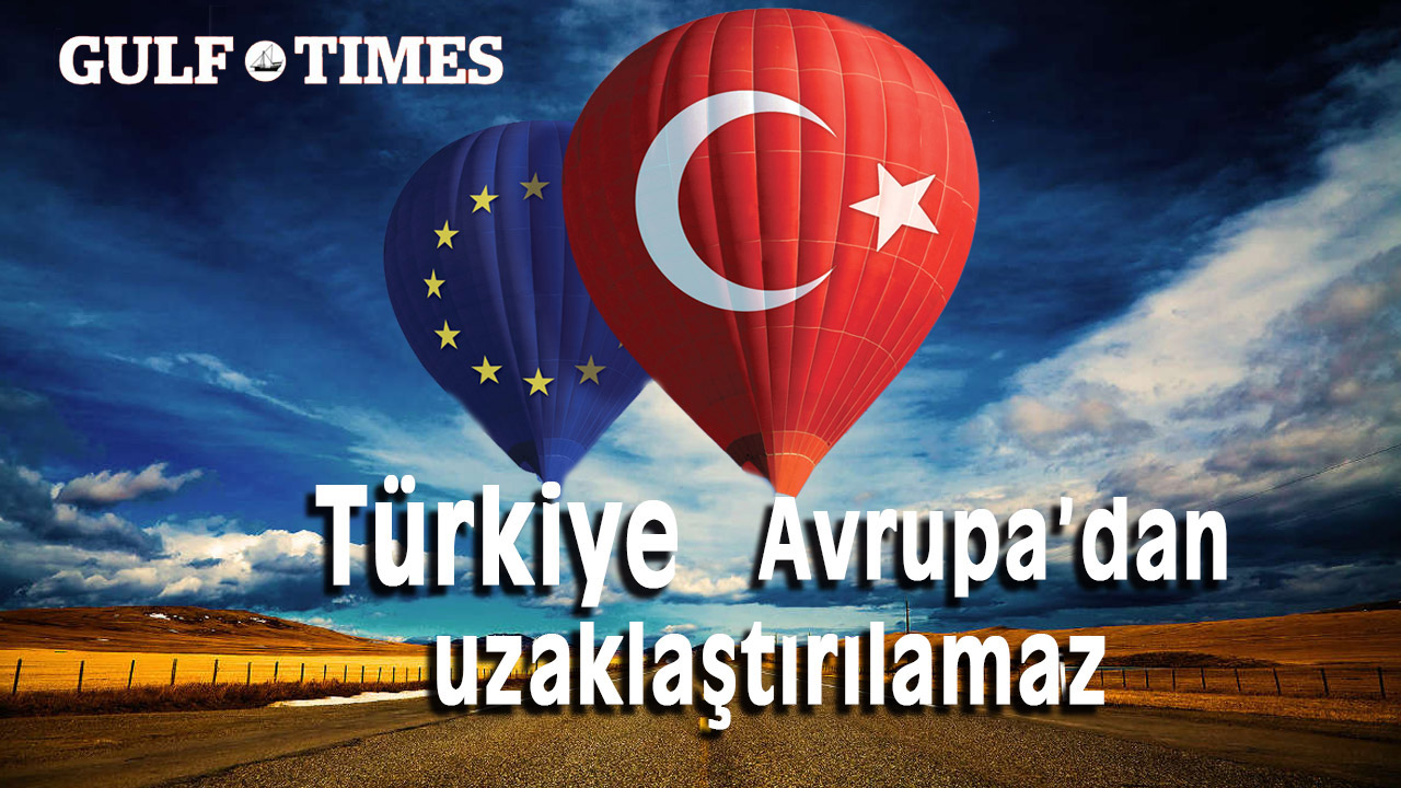 Türkiye Avrupa’dan uzaklaştırılamaz